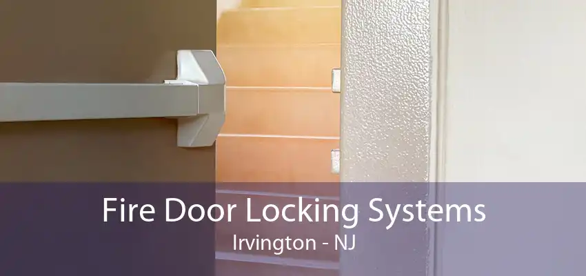 Fire Door Locking Systems Irvington - NJ