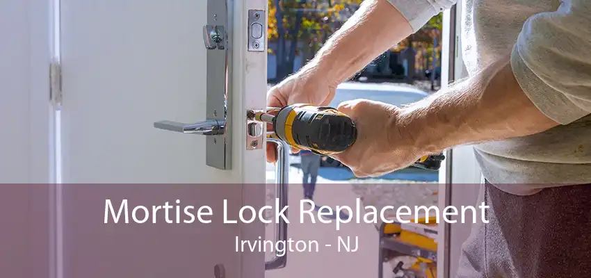 Mortise Lock Replacement Irvington - NJ